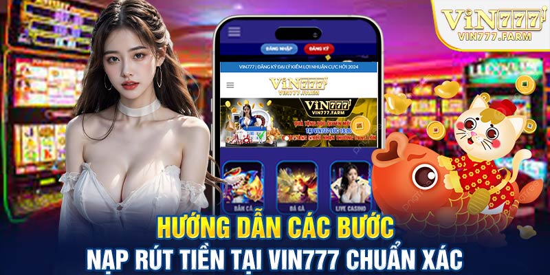 Hướng dẫn các bước nạp rút tiền tại Vin777 chuẩn xác