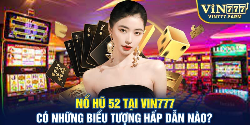 Nổ hũ 52 tại Vin777 có những biểu tượng hấp dẫn nào?