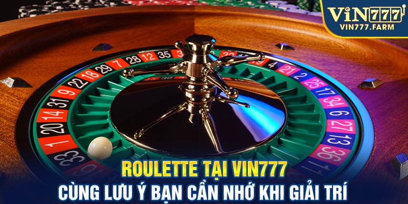 Roulette tại Vin777 cùng lưu ý bạn cần nhớ khi giải trí 