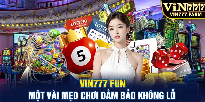 Vin777 fun - Một vài mẹo chơi đảm bảo không lỗ