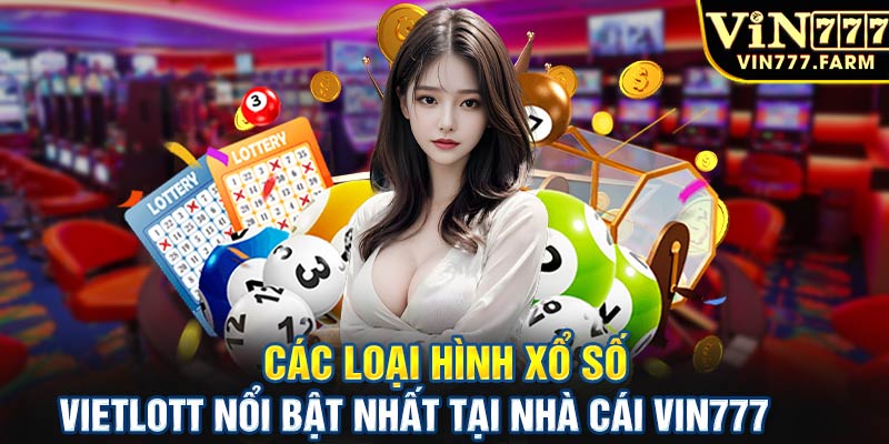 Các loại hình xổ số Vietlott nổ bật nhất tại nhà cái Vin777